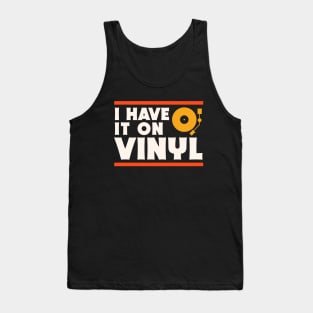 I Have It On Vinyl // Music Lover // Record Collector // Vinyl Junkie Tank Top